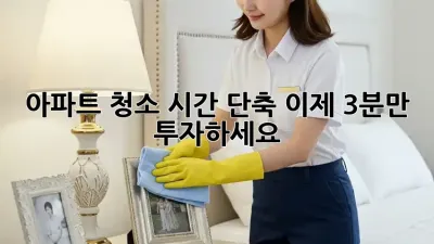 아파트 청소 시간 단축, 이제 3분만 투자하세요!